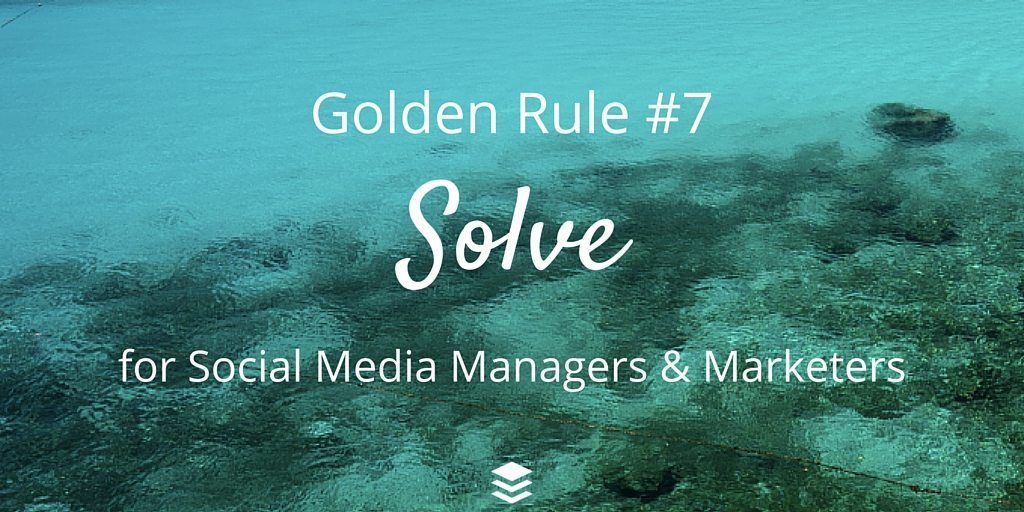 황금률 # 7-해결하라. 소셜 미디어 관리자 및 마케팅 담당자를위한 규칙