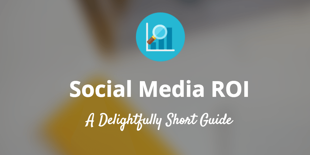 La guía deliciosamente breve para el ROI de las redes sociales