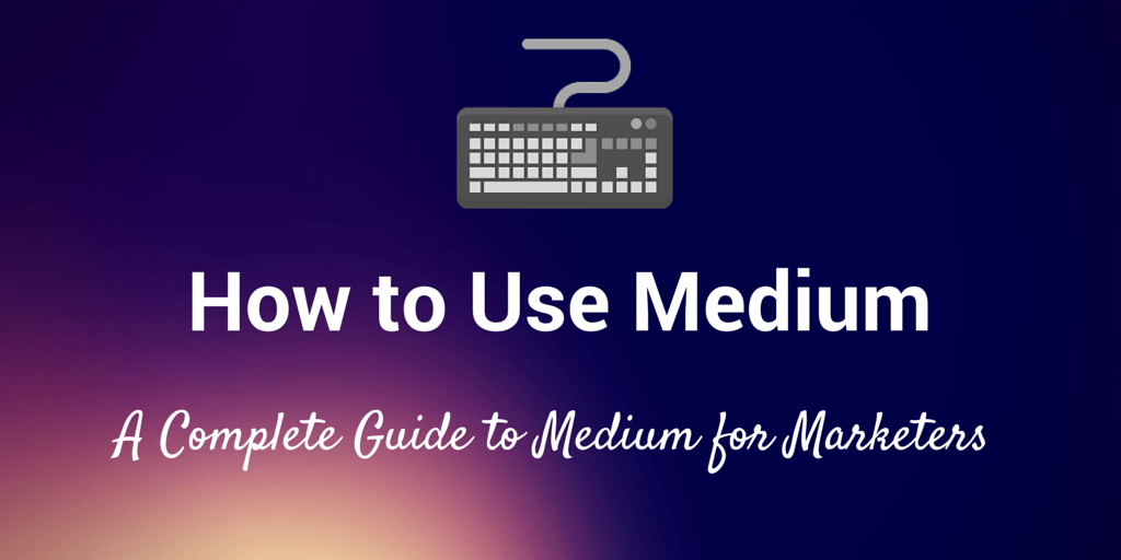 Verwendung von Medium: Die vollständige Anleitung zu Medium für Vermarkter