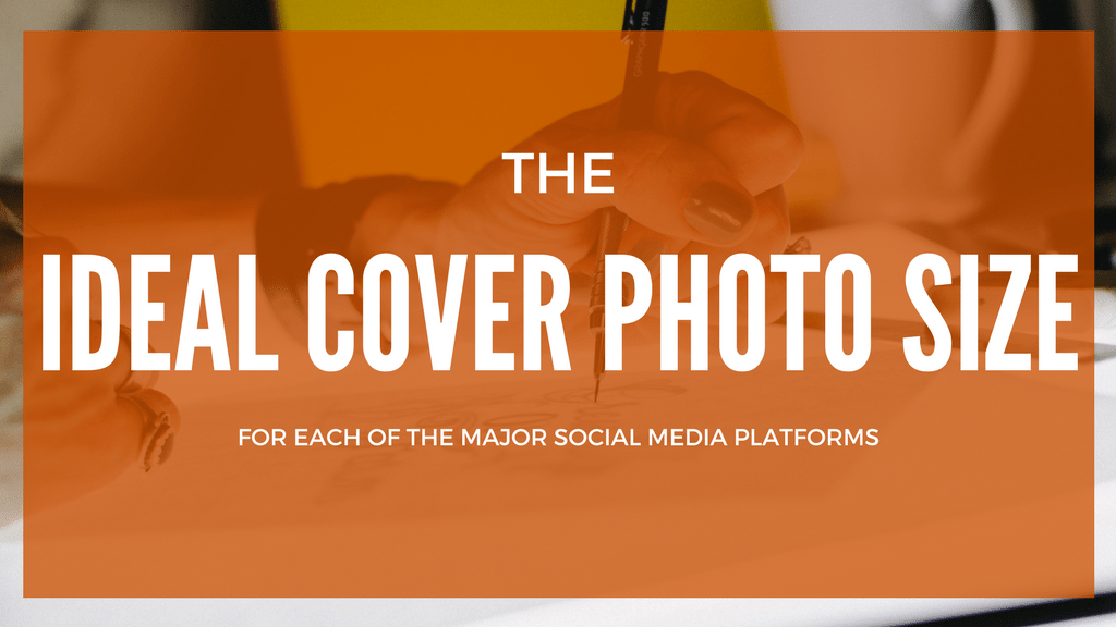 Dimensiunea ideală a fotografiei de copertă pentru fiecare dintre principalele platforme de socializare